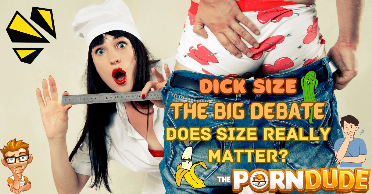 Dick Size: The Big Debate - Does Size Really Matter?
