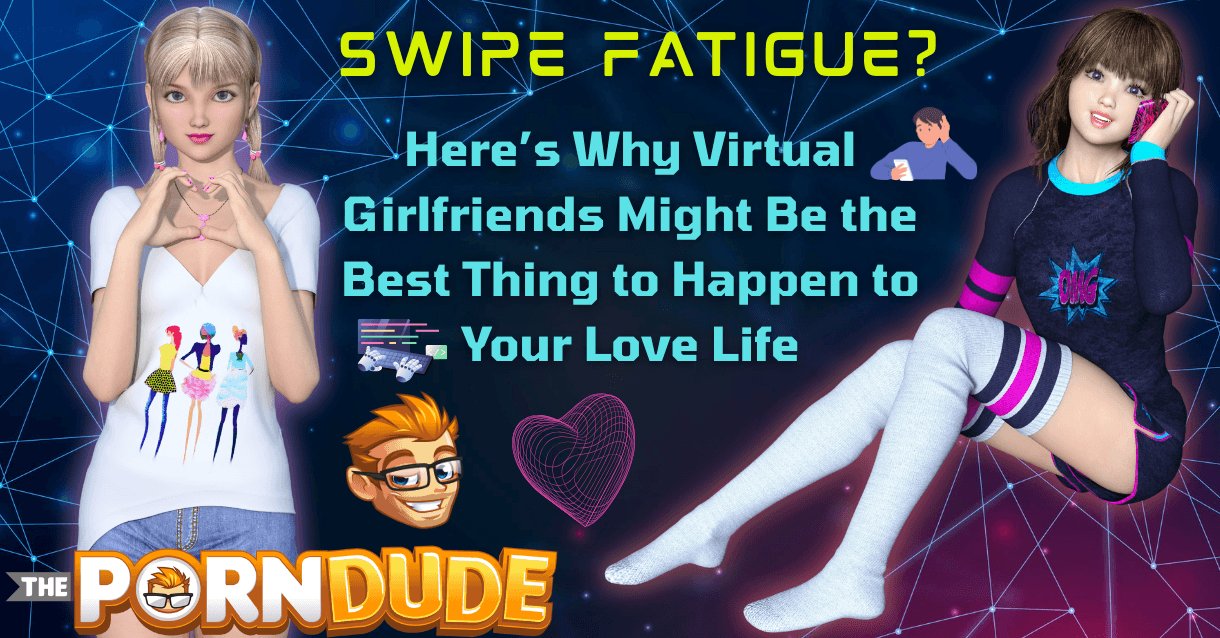 Swipe Fatigue? Here’s Why Virtual Girlfriends Might Be the Best Thing to Happen to Your Love Life (and Your Balls)